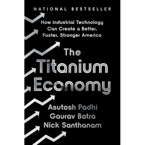 The Titanium Economy: How Industrial Technology Can Create a Better, Faster, Stronger America - Hardcover