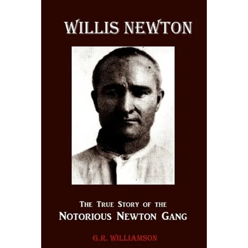 Willis Newton The True Story of the Notorious Newton Gang - Paperback