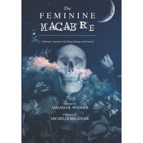 The Feminine Macabre Volume II: A Woman's Journal of All Things Strange & Unusual - Paperback