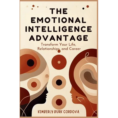 The Emotional Intelligence Advantage: Transform Your Life, Relationships, and Career - Paperback