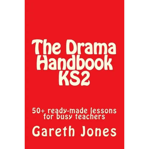 The Drama Handbook KS2: 50+ ready-made lessons for busy teachers - Paperback