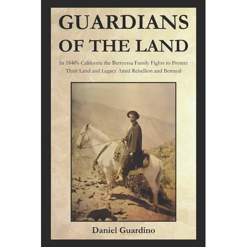 Guardians of the Land: In 1840's California the Berryessa family fights to protect their land and legacy amid rebellion and betrayal. - Paperback