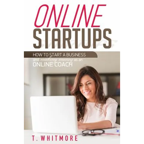 Online Startups: How to Start a Business And Make Money as an Online Coach - Paperback
