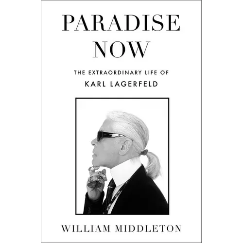 Paradise Now: The Extraordinary Life of Karl Lagerfeld - Hardcover