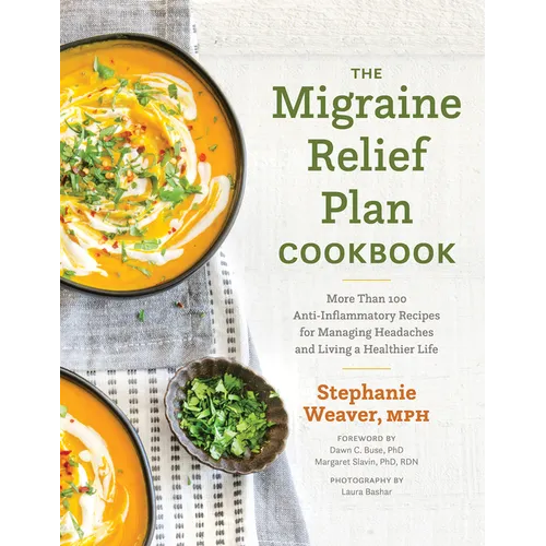 The Migraine Relief Plan Cookbook: More Than 100 Anti-Inflammatory Recipes for Managing Headaches and Living a Healthier Life - Hardcover