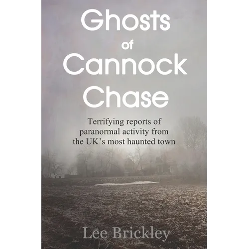 Ghosts of Cannock Chase: Terrifying reports of paranormal activity from the UK's most haunted town - Paperback