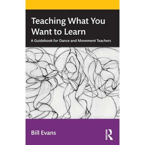 Teaching What You Want to Learn: A Guidebook for Dance and Movement Teachers - Paperback