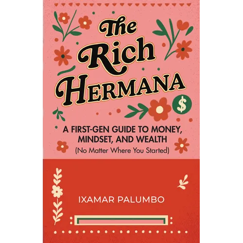 The Rich Hermana: A First-Gen Guide to Money, Mindset, and Wealth (No Matter Where You Started) (Financial Literacy for All, Better Money Habits) - Paperback
