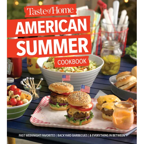 Taste of Home American Summer Cookbook: Fast Weeknight Favorites, Backyard Barbecues and Everything in Between - Paperback