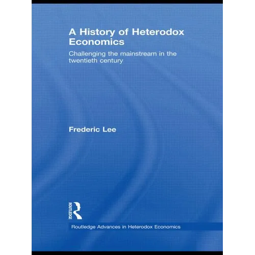 A History of Heterodox Economics: Challenging the Mainstream in the Twentieth Century - Paperback