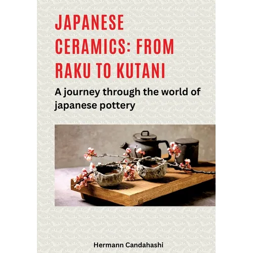 Japanese ceramics: From Raku to Kutani: A journey through the world of Japanese pottery - Paperback