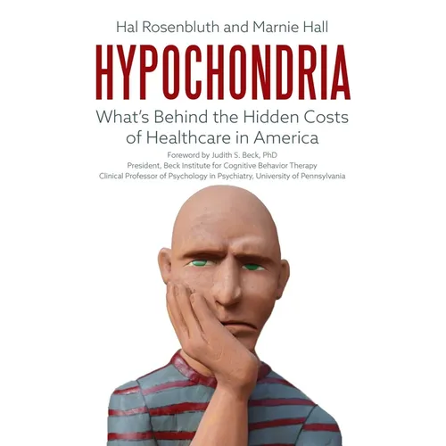 Hypochondria: What's Behind the Hidden Costs of Healthcare in America - Hardcover