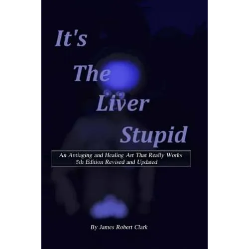 Its the Liver Stupid 5th edition: An Antiaging and Healing Art That Really Works - Paperback
