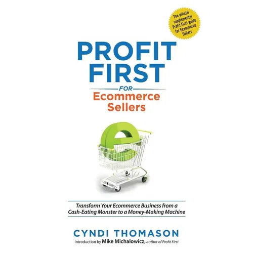Profit First for Ecommerce Sellers: Transform Your Ecommerce Business from a Cash-Eating Monster to a Money-Making Machine - Paperback