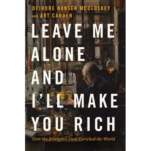 Leave Me Alone and I'll Make You Rich: How the Bourgeois Deal Enriched the World - Paperback