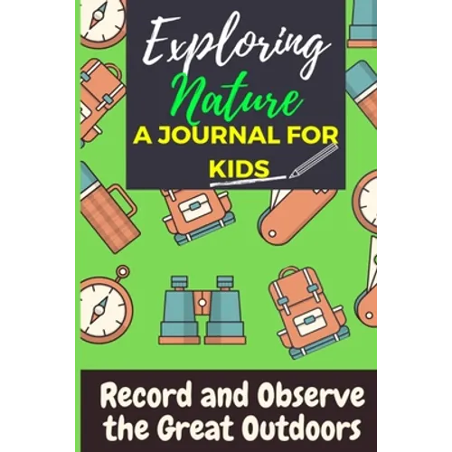 Exploring Nature - A Journal For Kids: Record and Observe the Great Outdoors - Paperback