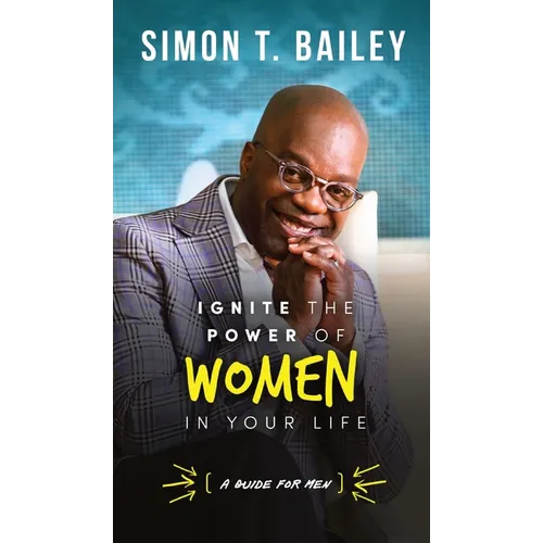 Ignite the Power of Women in Your Life - a Guide for Men - Hardcover