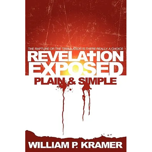 Revelation Exposed Plain & Simple: The Rapture or the Tribulation: Is There Really a Choice - Paperback
