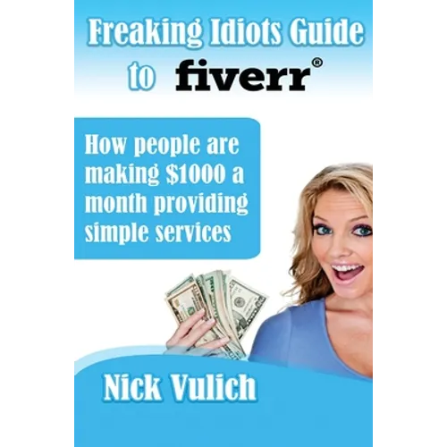 Freaking Idiots Guide to Fiverr: How people are making $1000 a month providing simple services - Paperback