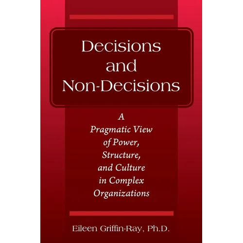 Decisions and Non-Decisions: A Pragmatic View of Power, Structure, and Culture in Complex Organizations - Paperback