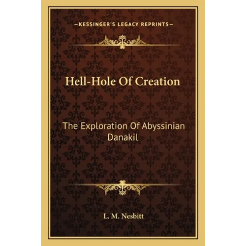 Hell-Hole Of Creation: The Exploration Of Abyssinian Danakil - Paperback