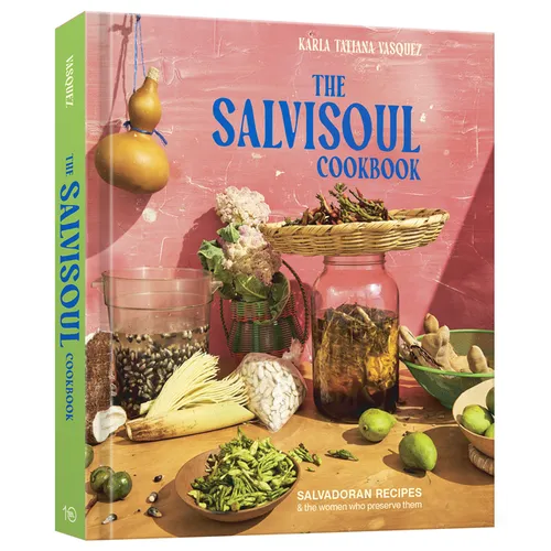 The Salvisoul Cookbook: Salvadoran Recipes & the Women Who Preserve Them - Hardcover