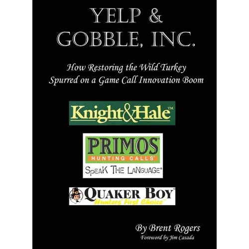 Yelp & Gobble, Inc: How Restoring the Wild Turkey Spurred on a Game Call Innovation Boom - Hardcover