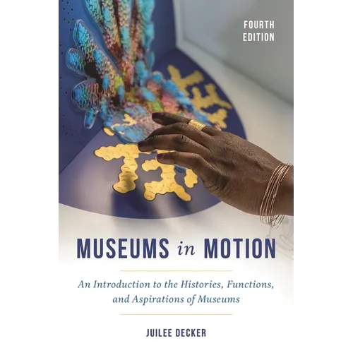 Museums in Motion: An Introduction to the Histories, Functions, and Aspirations of Museums - Paperback
