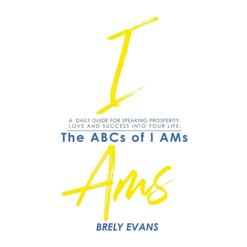Brely Evans Presents The ABCs of I AMs: A Daily Guide for Speaking Prosperity, Love and Success Into Your Life - Paperback
