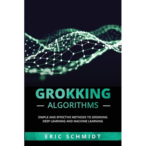 Grokking Algorithms: Simple and Effective Methods to Grokking Deep Learning and Machine Learning - Paperback