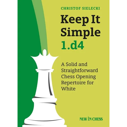 Keep It Simple 1.D4: A Solid and Straightforward Chess Opening Repertoire for White - Paperback