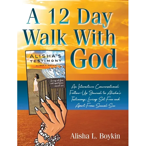 A 12 Day Walk With God: An Interactive Conversational Follow-Up Journal to Alisha's Testimony; Living Set Free and Apart From Sexual Sin. - Hardcover