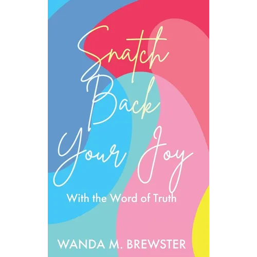 Snatch Back Your Joy: With the Word of Truth - Hardcover