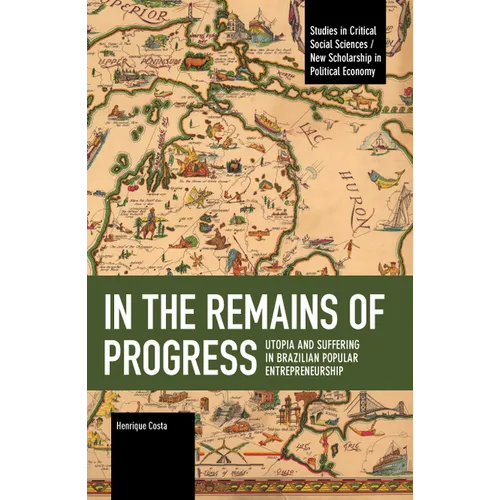 In the Remains of Progress: Utopia and Suffering in Brazilian Popular Entrepreneurship - Paperback
