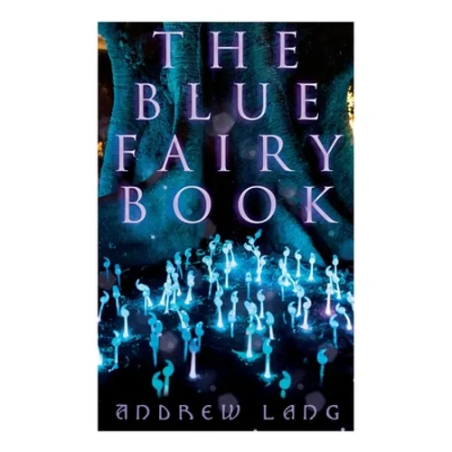 The Blue Fairy Book: The Enchanted Tales of Fantastic & Magical Adventures - Paperback