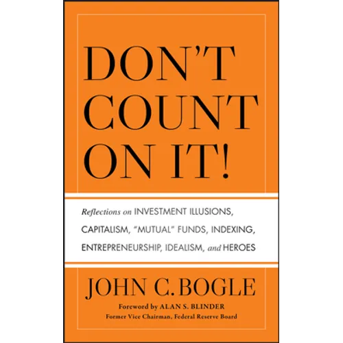 Don't Count on It! Reflections on Investment Illusions, Capitalism, "Mutual" Funds, Indexing, Entrepreneurship, Idealism, and Heroes - Hardcover