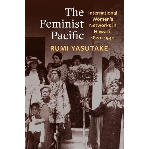 The Feminist Pacific: International Women's Networks in Hawai'i, 1820-1940 - Paperback