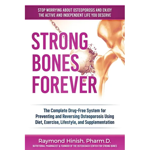 Strong Bones Forever: The Complete Drug-Free System for Preventing and Reversing Osteoporosis Using Diet, Exercise, Lifestyle, and Supplentation - Paperback