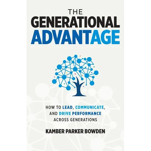 The Generational Advantage: How To Lead, Communicate, and Drive Performance Across Generations - Paperback