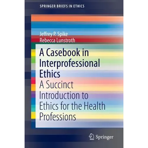 A Casebook in Interprofessional Ethics: A Succinct Introduction to Ethics for the Health Professions - Paperback