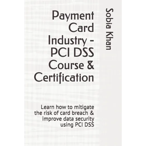 Payment Card Industry - PCI DSS Course & Certification: Learn how to mitigate the risk of card breach & improve data security using PCI DSS - Paperback
