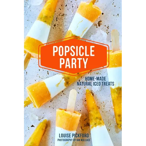 Popsicle Party: Home-Made Natural Iced Treats - Hardcover