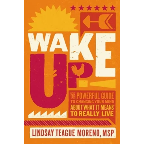 Wake Up!: The Powerful Guide to Changing Your Mind about What It Means to Really Live - Hardcover