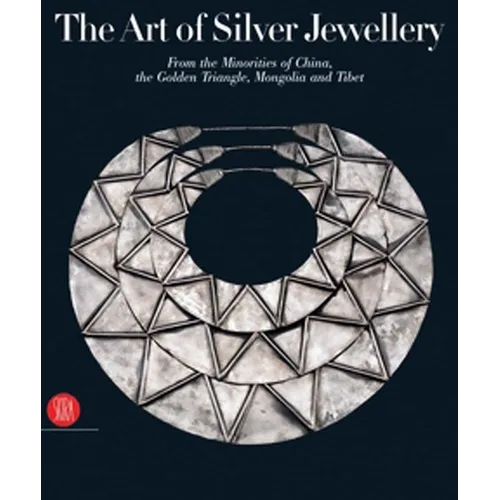 The Art of Silver Jewellery: From the Minorities of China, the Golden Triangle, Mongolia and Tibet - Hardcover