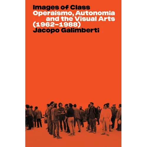 Images of Class: Operaismo, Autonomia and the Visual Arts (1962-1988) - Paperback