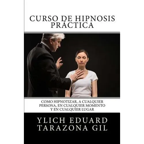 Curso de HIPNOSIS Práctica: Como HIPNOTIZAR, a Cualquier Persona, en Cualquier Momento y en Cualquier Lugar - Paperback