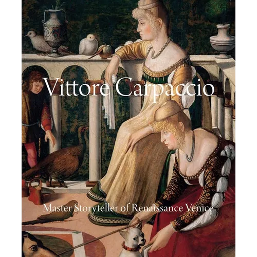 Vittore Carpaccio: Master Storyteller of Renaissance Venice - Hardcover