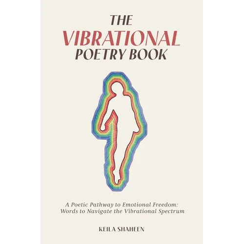 The Vibrational Poetry Book: A Poetic Pathway to Emotional Freedom: Words to Navigate the Vibrational Spectrum - Paperback