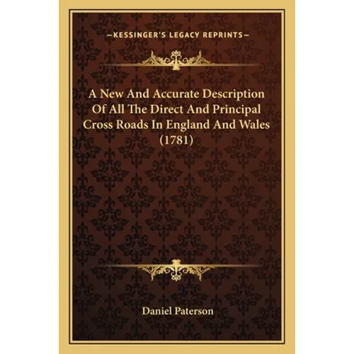 A New And Accurate Description Of All The Direct And Principal Cross Roads In England And Wales (1781) - Paperback
