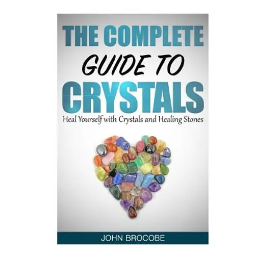 Crystals: The Complete Guide to Crystals: Heal Yourself with Crystals and Healing Stones - Paperback